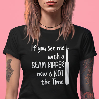 If you see a seam ripper, now is not a good time, Sewing lover tshirt - SBS T Shop