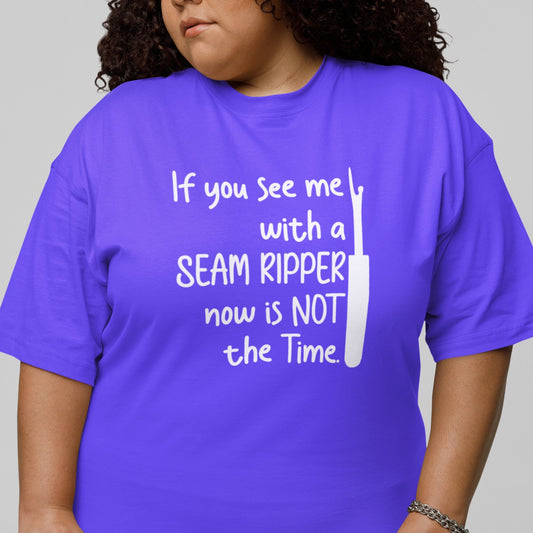 If you see a seam ripper, now is not a good time, Sewing lover tshirt - SBS T Shop