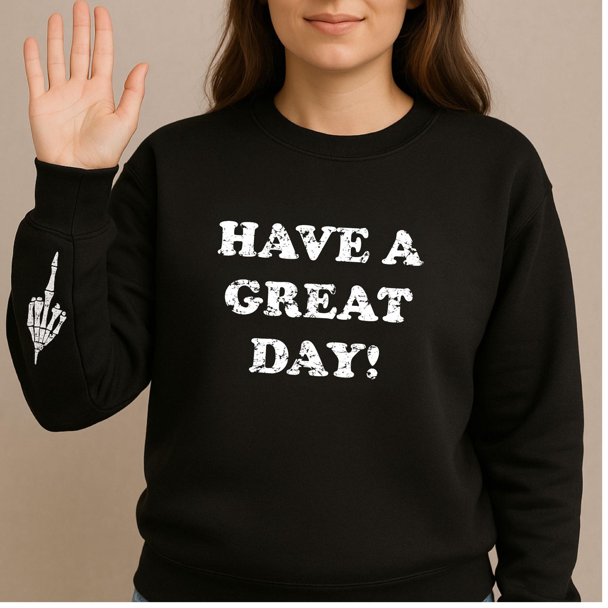 Have a Great Day, Middle finger Skeleton hand wave Crewneck Sweatshirt or Pull over Hoodie, Hidden Fuck you Sweater, hidden message hoody