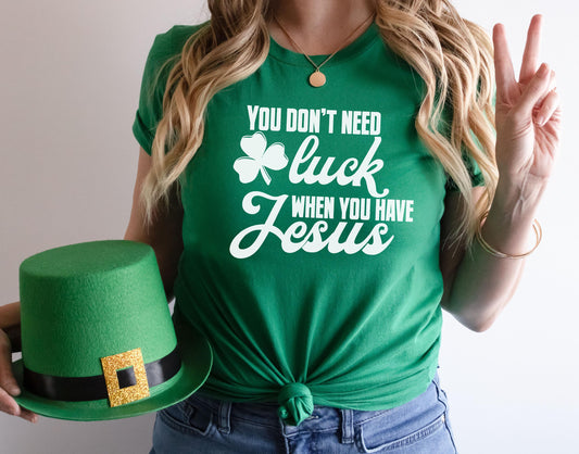Christian St. Patrick's Day Shirt, You Don't Need Luck When you Have Jesus Lucky Irish Green Tee for Kids and Adults