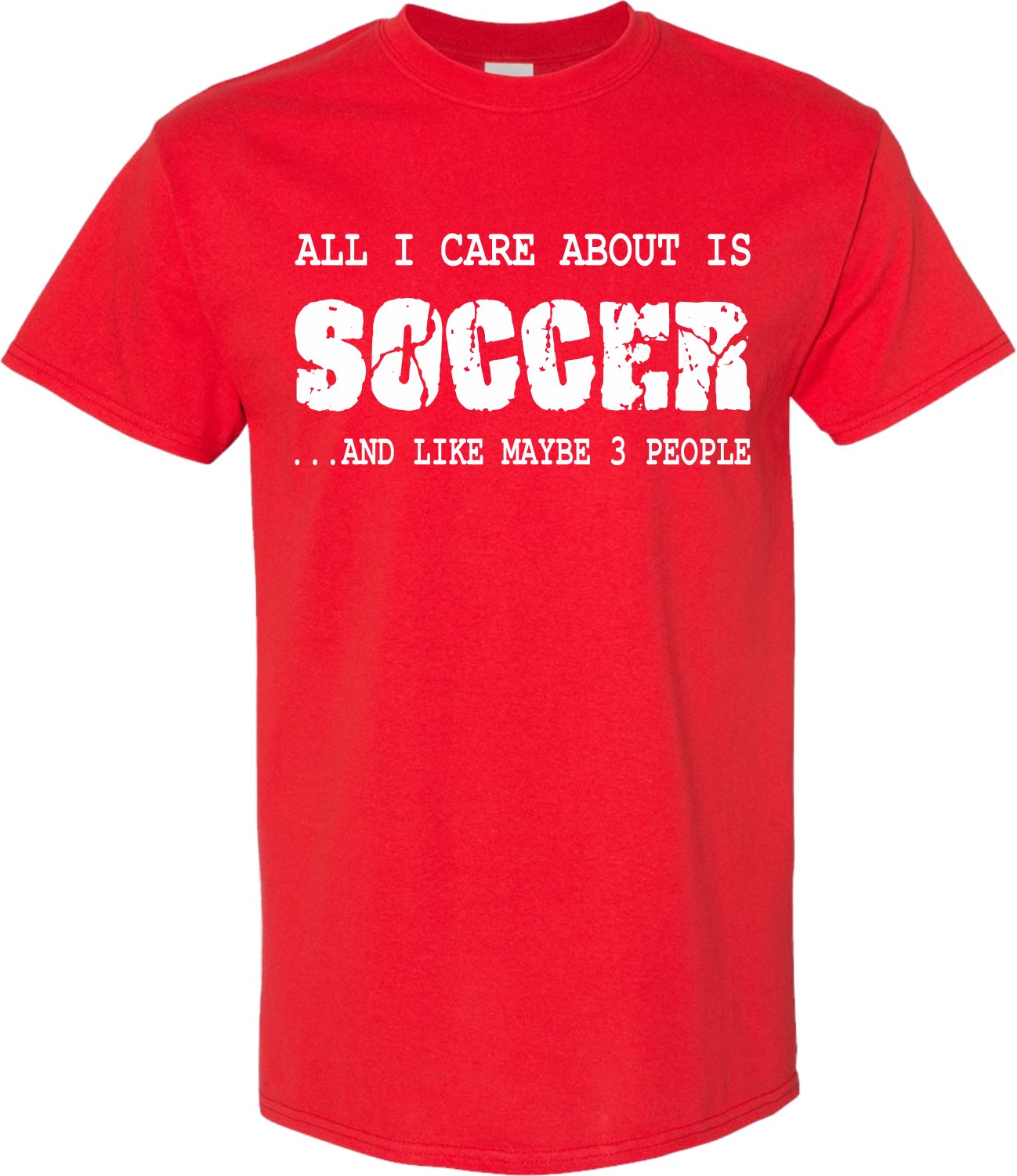 All I care about is SOCCER and like maybe 3 people T shirt - SBS T Shop