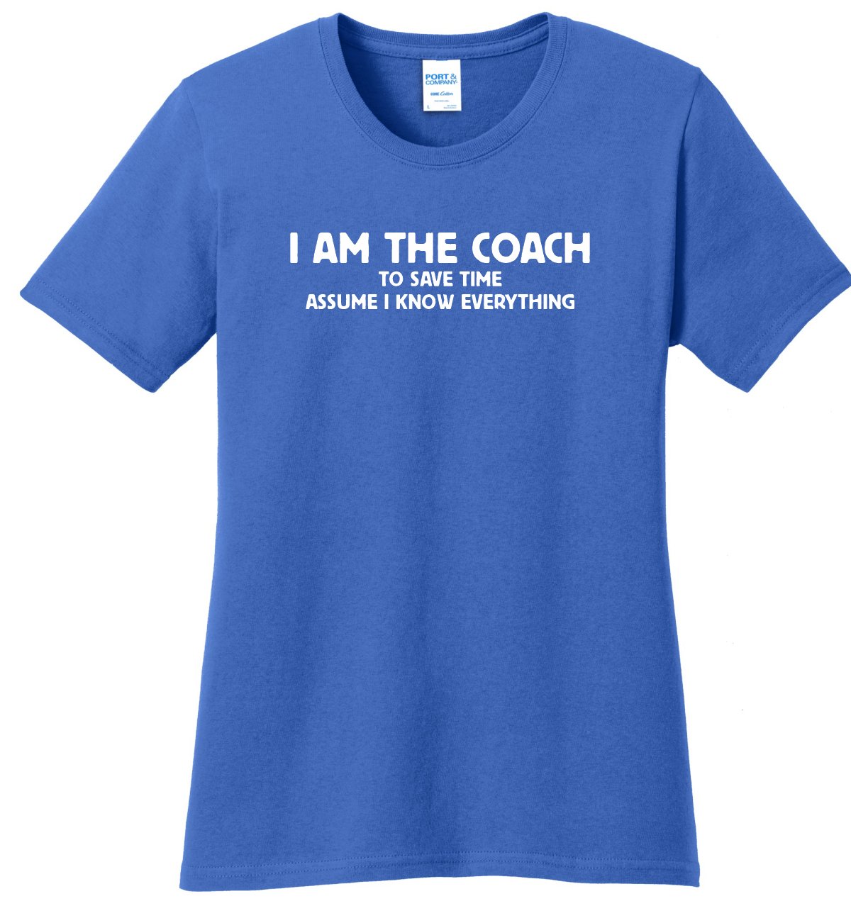 I am the Coach to save time assume I know EVERYTHING Ladies Relaxed fit - SBS T Shop