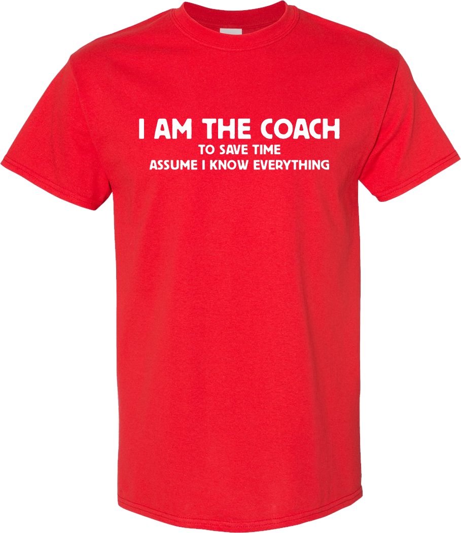 I am the Coach to save time assume I know EVERYTHING T Shirt - SBS T Shop