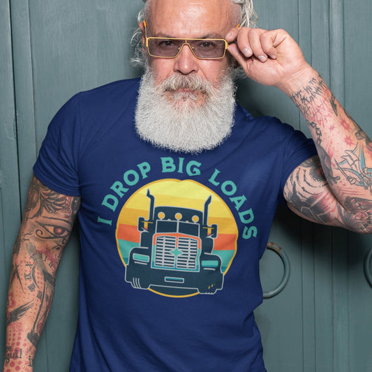 I drop Big Loads, Funny Trucker Shirt, Retro Truck Driver T Shirt, Gift for Dad, Brother, Husband, Uncle, Grandpa, I drop big loads - SBS T Shop