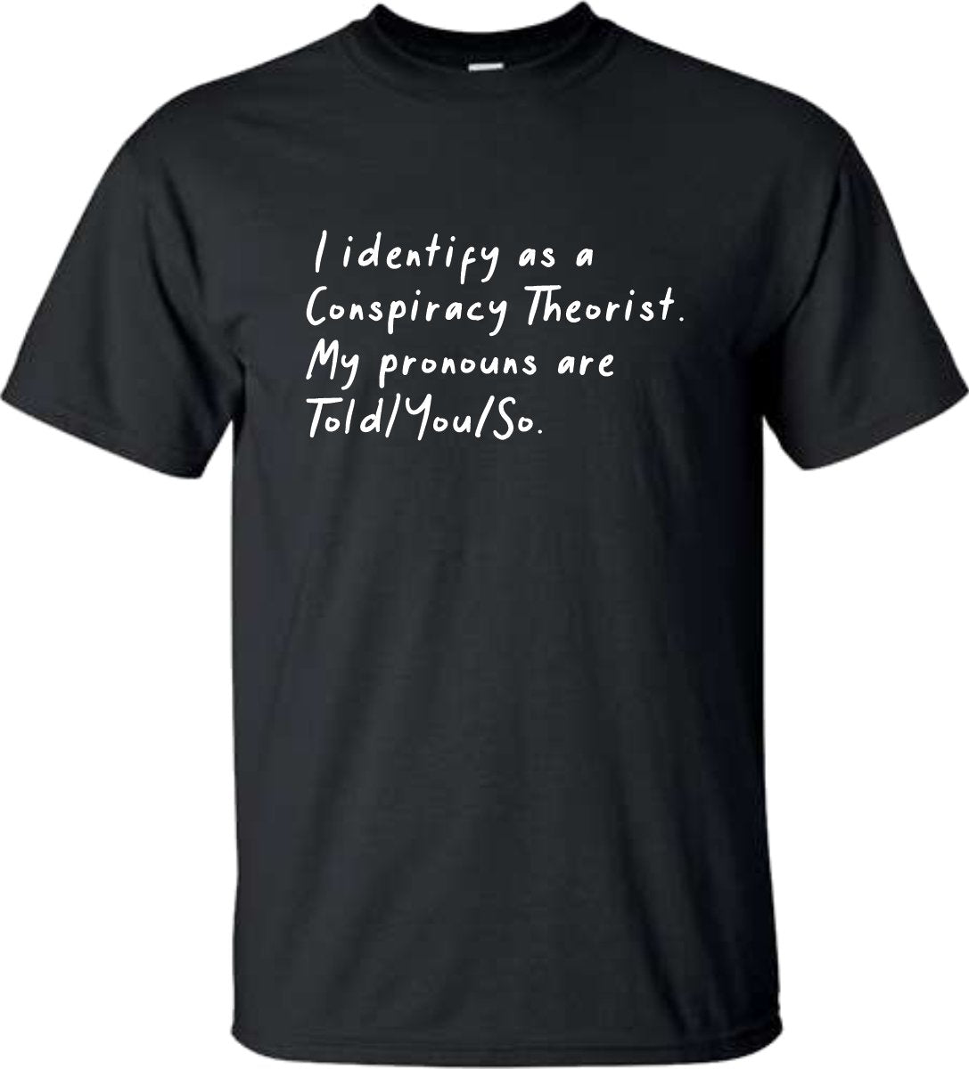 I identify as a conspiracy theorist, my pronouns are told/you/so t shirt - SBS T Shop