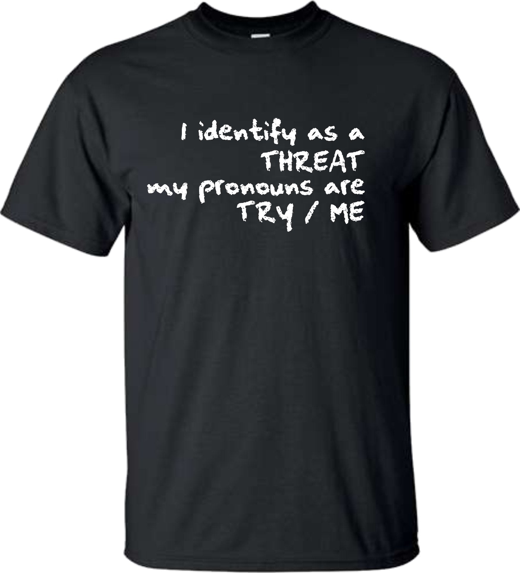 I identify as a threat, my pronouns are try/me t shirt - SBS T Shop