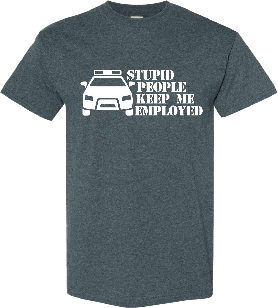 Police T Shirt Stupid People Keep Me Employed ** - SBS T Shop