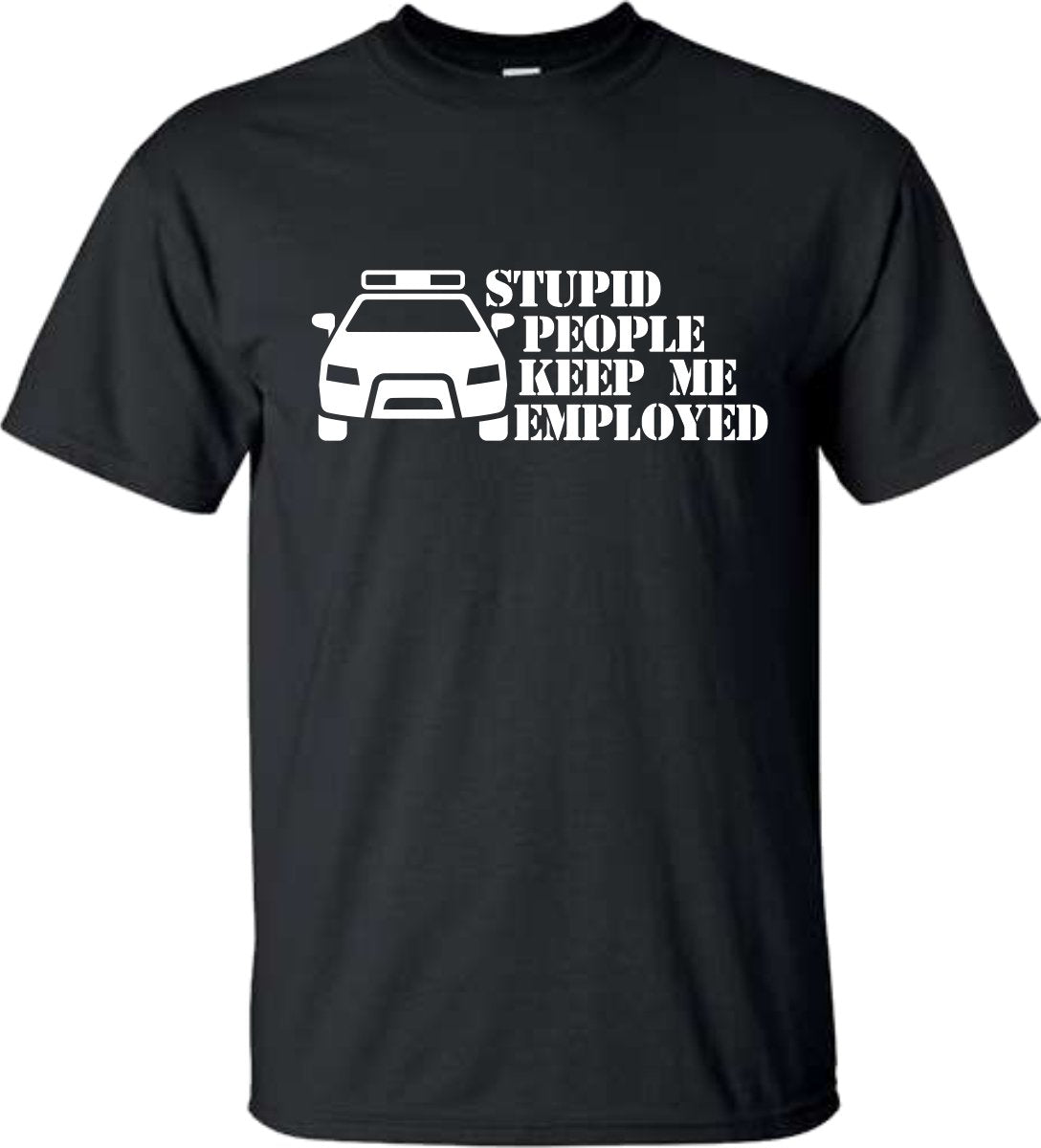 Police T Shirt Stupid People Keep Me Employed ** - SBS T Shop